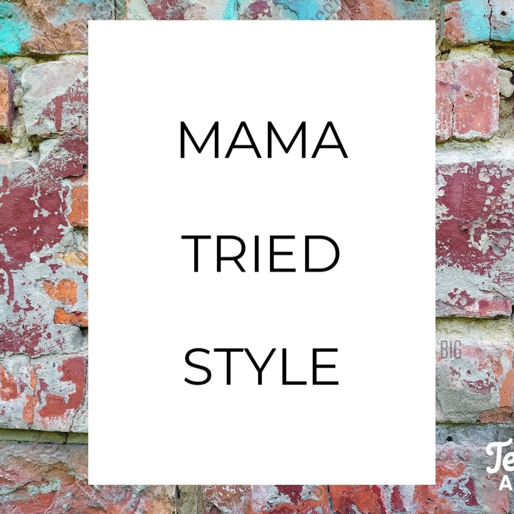 Welcome to Mama Tried Style!